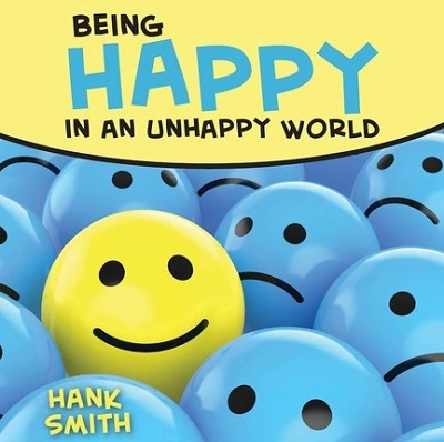 Hank Smith Being Happy In An Unhappy World 3 Hank Smith Being Happy In An Unhappy World