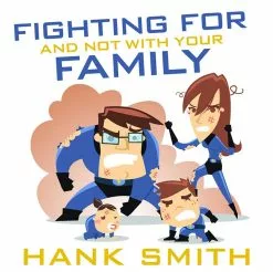 Hank Smith Fighting For And Not With Your Family